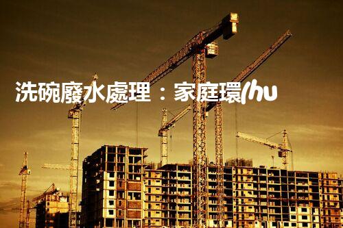 洗碗廢水處理：家庭環(huán)保新思路？